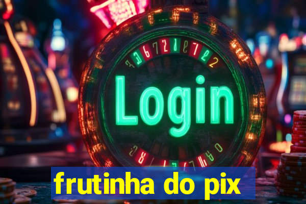 frutinha do pix